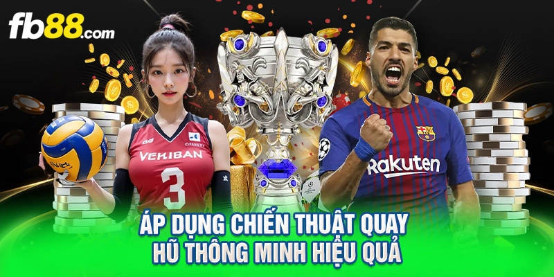Áp dụng chiến thuật quay hũ thông minh hiệu quả