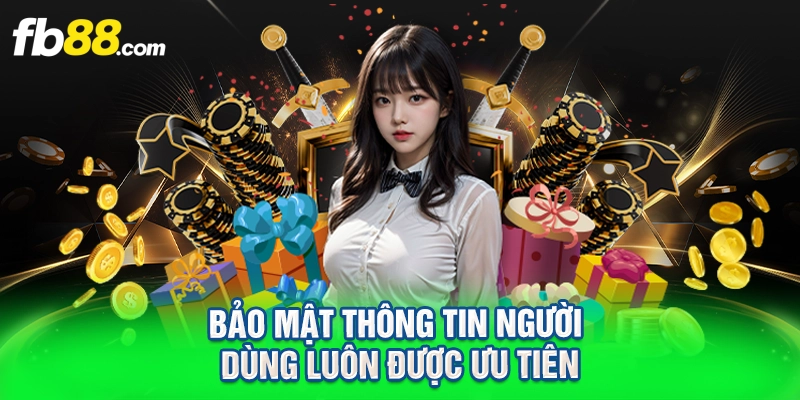 Bảo mật thông tin người dùng luôn được ưu tiên