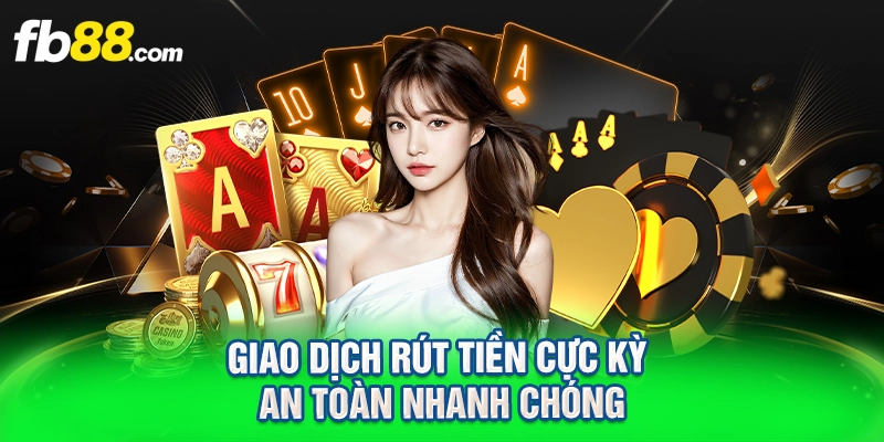 Giao dịch rút tiền cực kỳ an toàn nhanh chóng