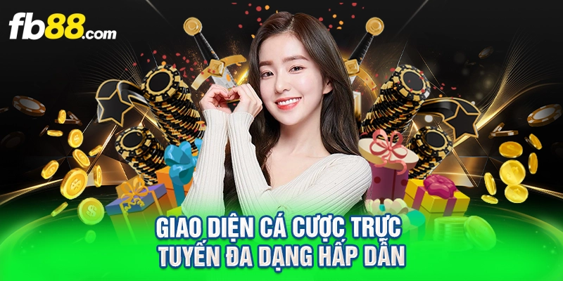 Giao diện cá cược trực tuyến đa dạng hấp dẫn