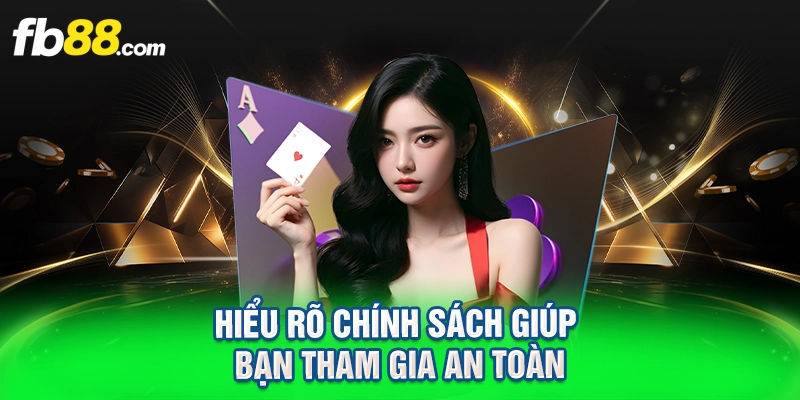 Hiểu rõ chính sách giúp bạn tham gia an toàn