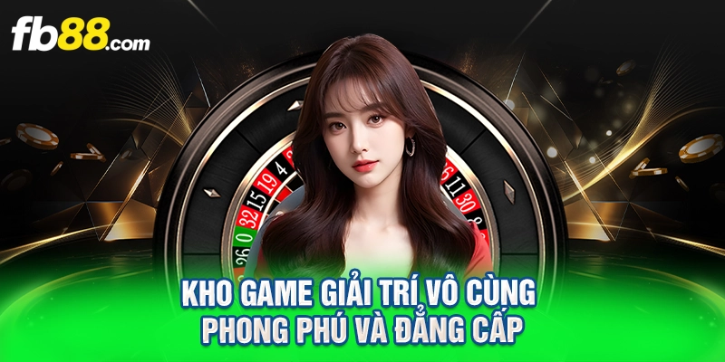 Kho game giải trí vô cùng phong phú và đẳng cấp