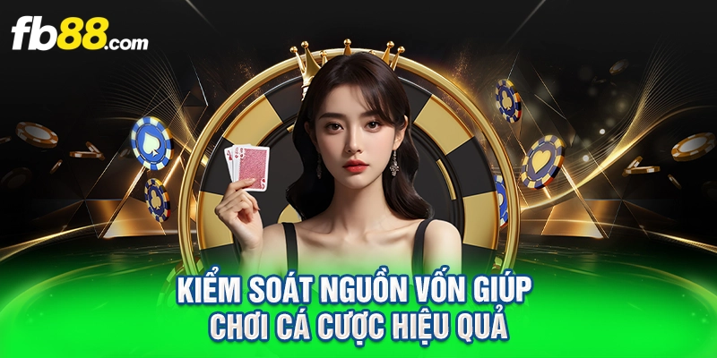Kiểm soát nguồn vốn giúp chơi cá cược hiệu quả