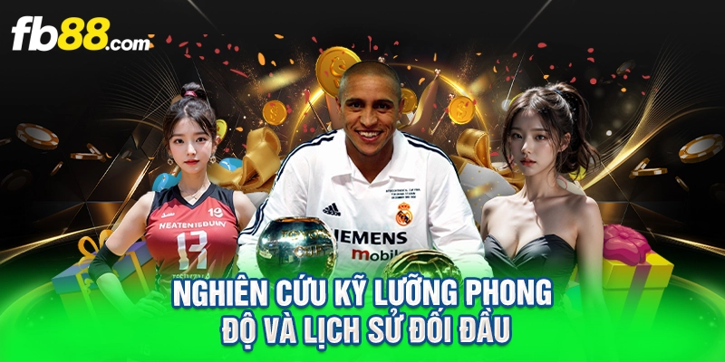 Nghiên cứu kỹ lưỡng phong độ và lịch sử đối đầu