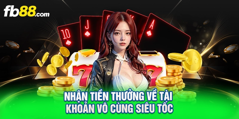 Nhận tiền thưởng về tài khoản vô cùng siêu tốc