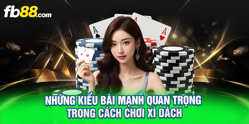 Những kiểu bài mạnh quan trọng trong cách chơi xì dách