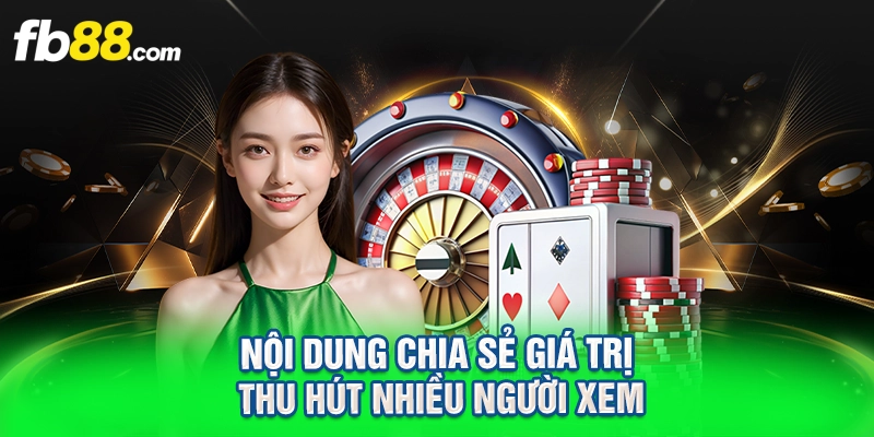 Nội dung chia sẻ giá trị thu hút nhiều người xem