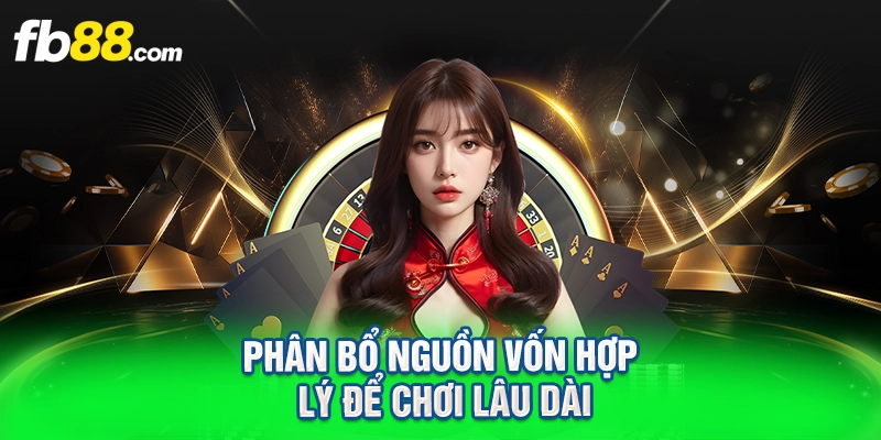 Phân bổ nguồn vốn hợp lý để chơi lâu dài