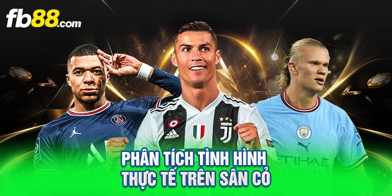 Phân tích tình hình thực tế trên sân cỏ