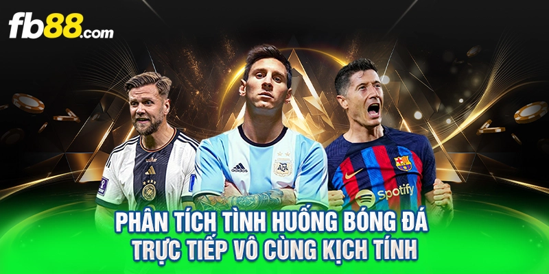 Phân tích tình huống bóng đá trực tiếp vô cùng kịch tính