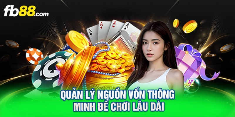 Quản lý nguồn vốn thông minh để chơi lâu dài