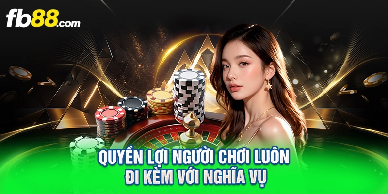 Quyền lợi người chơi luôn đi kèm với nghĩa vụ