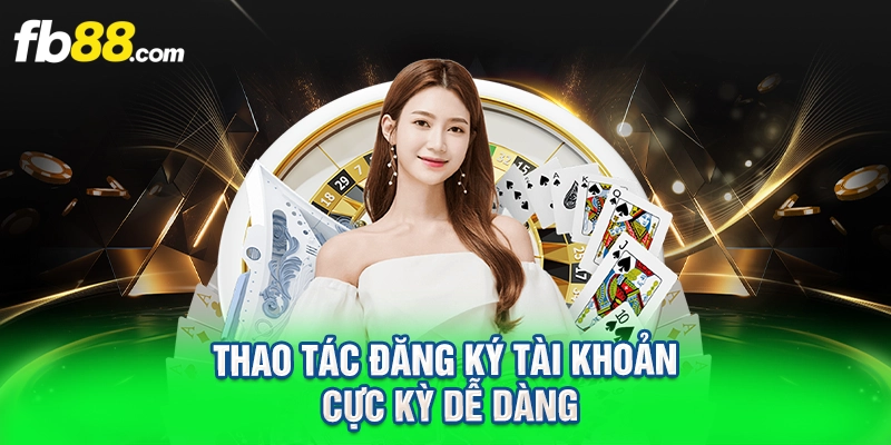 Thao tác đăng ký tài khoản cực kỳ dễ dàng