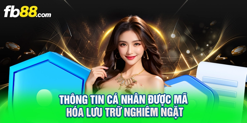 Thông tin cá nhân được mã hóa lưu trữ nghiêm ngặt