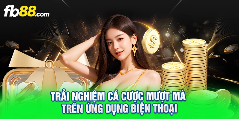 Trải nghiệm cá cược mượt mà trên ứng dụng điện thoại
