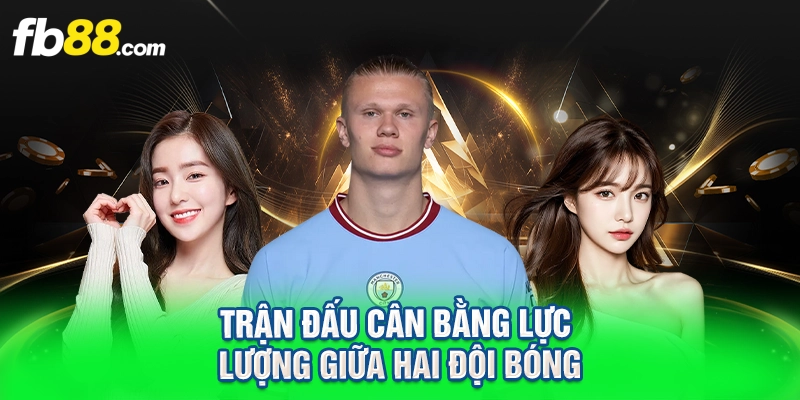 Trận đấu cân bằng lực lượng giữa hai đội bóng
