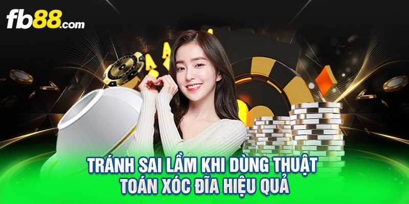 Tránh sai lầm khi dùng thuật toán xóc đĩa hiệu quả