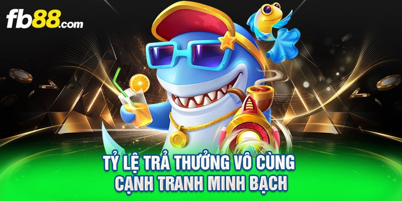 Tỷ lệ trả thưởng vô cùng cạnh tranh minh bạch