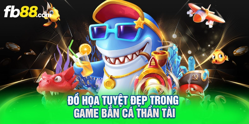 đồ họa tuyệt đẹp trong game bắn cá thần tài