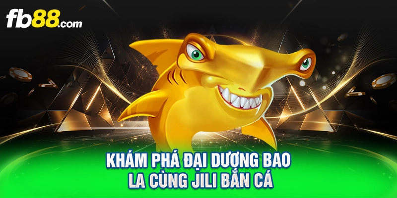 khám phá đại dương bao la cùng jili bắn cá
