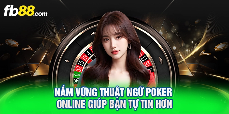nắm vững thuật ngữ poker online giúp bạn tự tin hơn