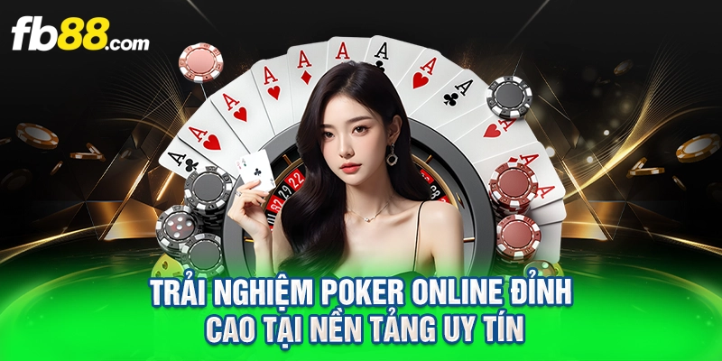 trải nghiệm poker online đỉnh cao tại nền tảng uy tín