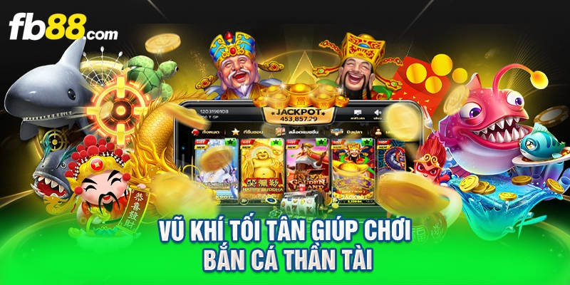 vũ khí tối tân giúp chơi bắn cá thần tài